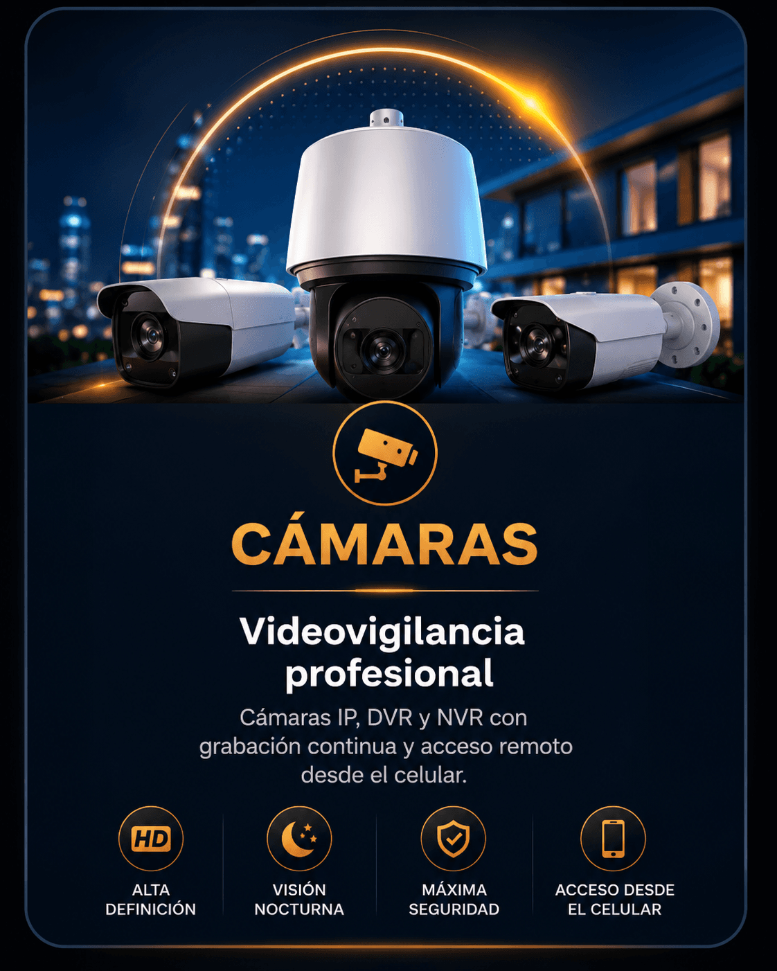 CÁMARAS — Videovigilancia profesional. Cámaras IP, DVR y NVR con grabación continua y acceso remoto desde el celular.